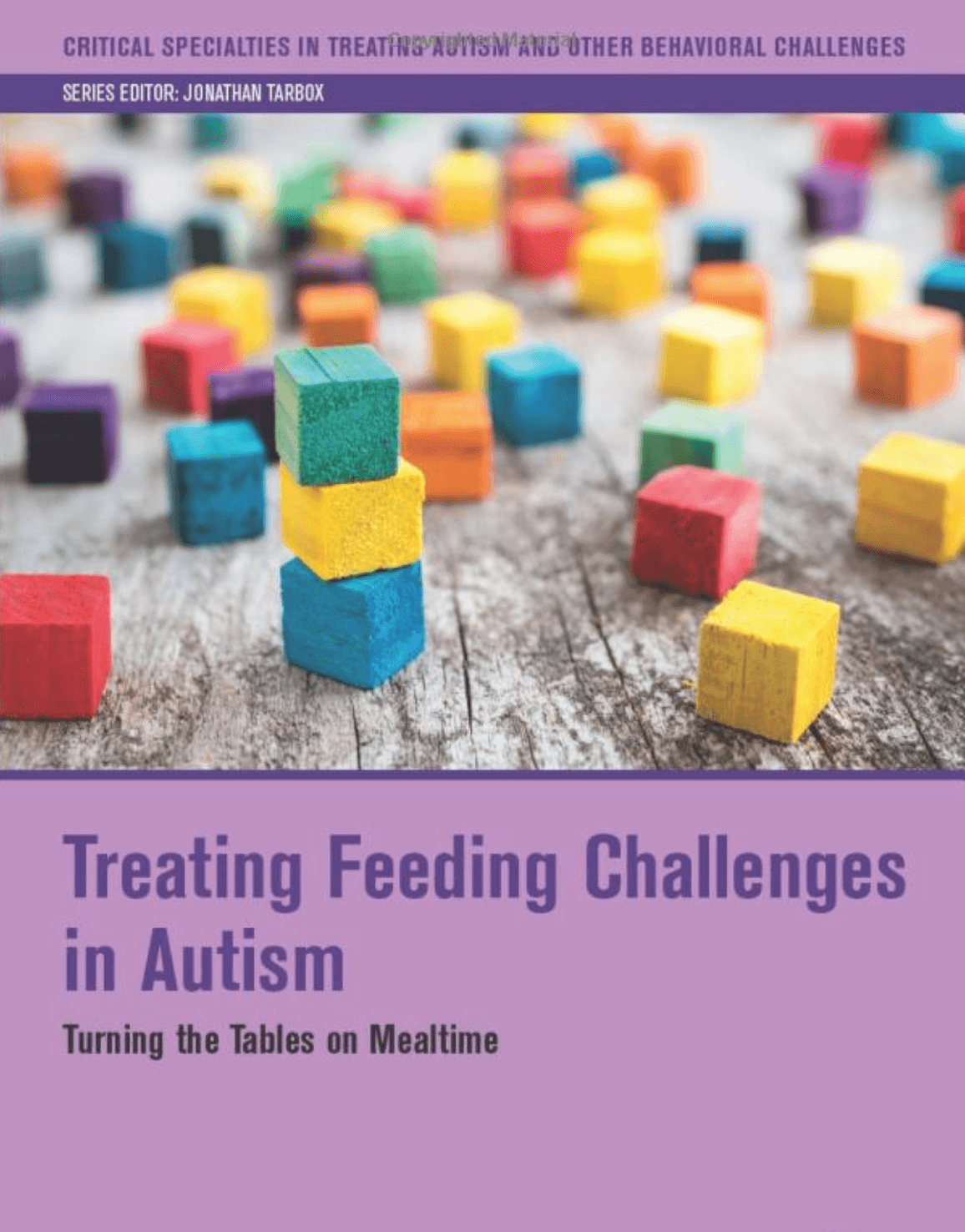 Treating Feeding Challenges in Autism: turning the tables on Mealtime. Series editor: Jonathan Tarbox